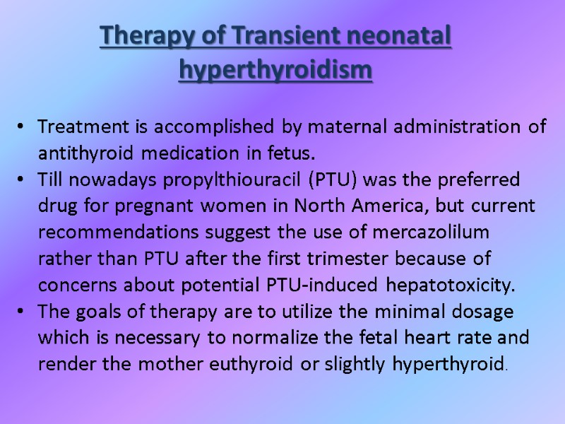 Therapy of Transient neonatal hyperthyroidism Treatment is accomplished by maternal administration of antithyroid medication